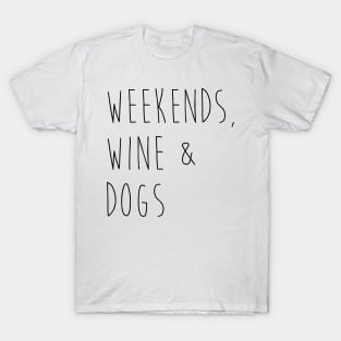 Weekends, wine & dogs. T-Shirt